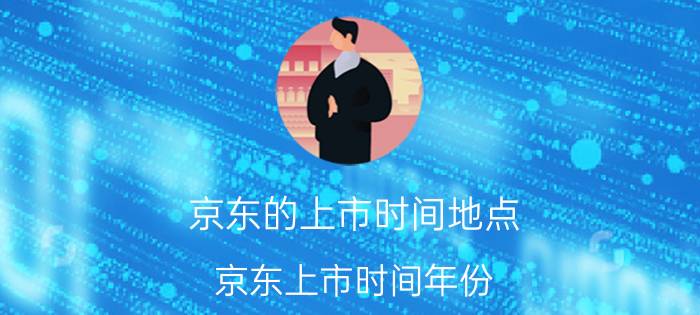 京东的上市时间地点 京东上市时间年份？